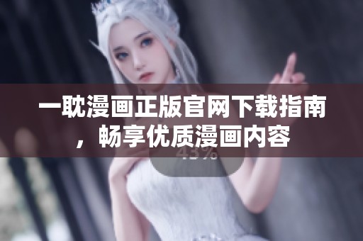一耽漫画正版官网下载指南，畅享优质漫画内容