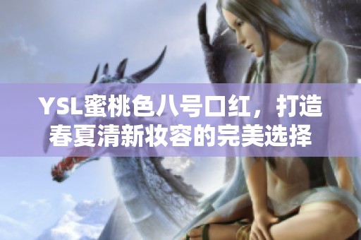 YSL蜜桃色八号口红，打造春夏清新妆容的完美选择
