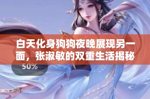 白天化身狗狗夜晚展现另一面，张淑敏的双重生活揭秘