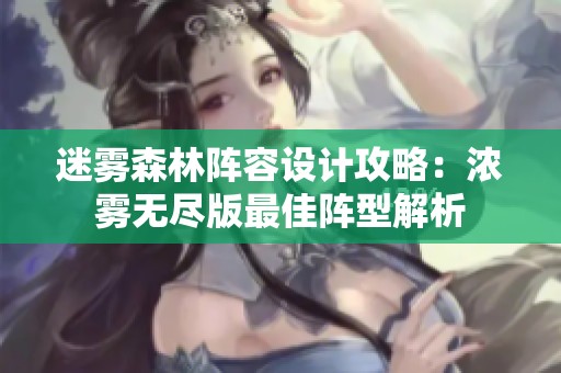 迷雾森林阵容设计攻略：浓雾无尽版最佳阵型解析
