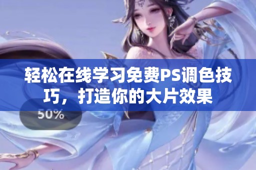 轻松在线学习免费PS调色技巧，打造你的大片效果