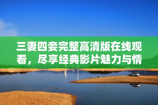三妻四妾完整高清版在线观看，尽享经典影片魅力与情感纠葛
