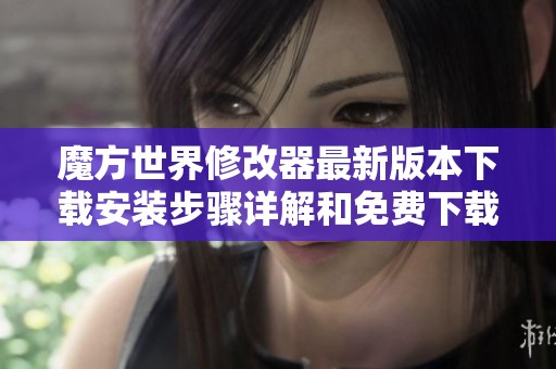 魔方世界修改器最新版本下载安装步骤详解和免费下载链接