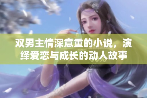 双男主情深意重的小说，演绎爱恋与成长的动人故事