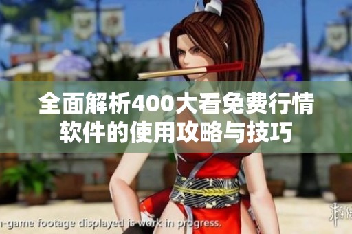 全面解析400大看免费行情软件的使用攻略与技巧