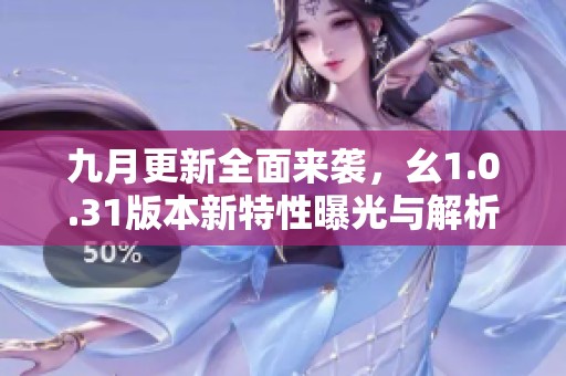 九月更新全面来袭，幺1.0.31版本新特性曝光与解析