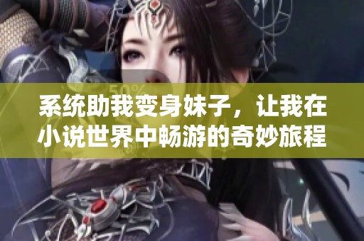 系统助我变身妹子，让我在小说世界中畅游的奇妙旅程