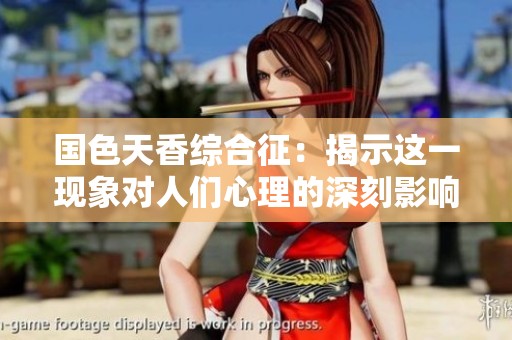 国色天香综合征：揭示这一现象对人们心理的深刻影响