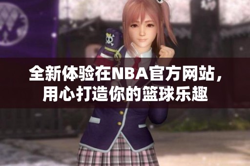 全新体验在NBA官方网站，用心打造你的篮球乐趣