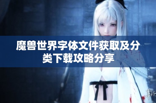 魔兽世界字体文件获取及分类下载攻略分享