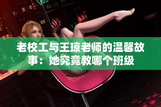 老校工与王琼老师的温馨故事：她究竟教哪个班级