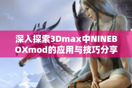 深入探索3Dmax中NINEBOXmod的应用与技巧分享
