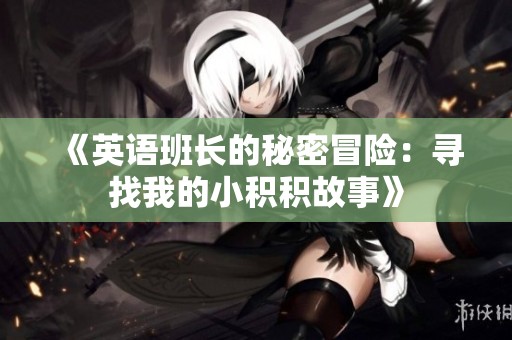 《英语班长的秘密冒险：寻找我的小积积故事》