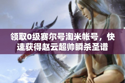 领取0级赛尔号淘米帐号，快速获得赵云超帅瞬杀圣谱