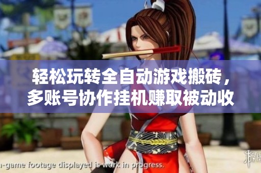 轻松玩转全自动游戏搬砖，多账号协作挂机赚取被动收益