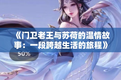 《门卫老王与苏荷的温情故事：一段跨越生活的旅程》
