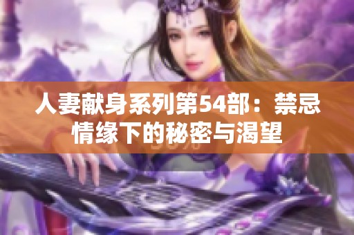 人妻献身系列第54部：禁忌情缘下的秘密与渴望