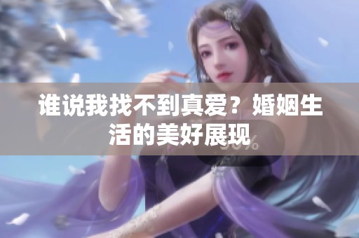 谁说我找不到真爱？婚姻生活的美好展现