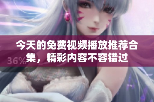 今天的免费视频播放推荐合集，精彩内容不容错过
