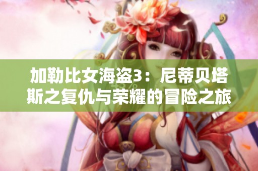 加勒比女海盗3：尼蒂贝塔斯之复仇与荣耀的冒险之旅