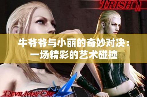 牛爷爷与小丽的奇妙对决：一场精彩的艺术碰撞