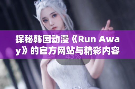 探秘韩国动漫《Run Away》的官方网站与精彩内容