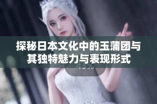 探秘日本文化中的玉蒲团与其独特魅力与表现形式