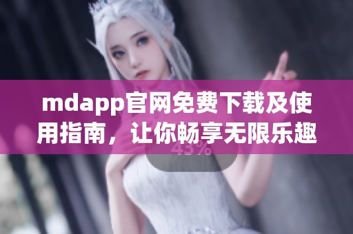 mdapp官网免费下载及使用指南，让你畅享无限乐趣