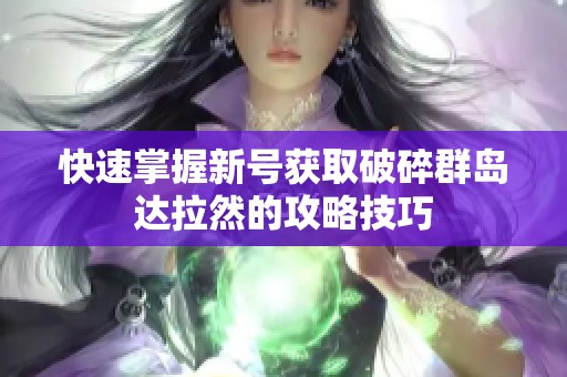 快速掌握新号获取破碎群岛达拉然的攻略技巧