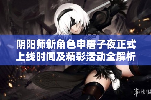 阴阳师新角色申屠子夜正式上线时间及精彩活动全解析