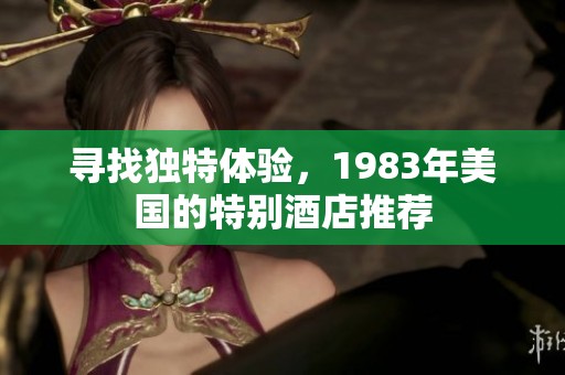 寻找独特体验，1983年美国的特别酒店推荐