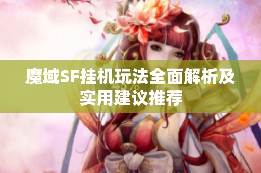 魔域SF挂机玩法全面解析及实用建议推荐
