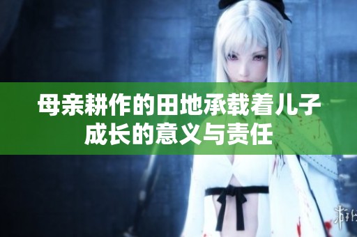 母亲耕作的田地承载着儿子成长的意义与责任