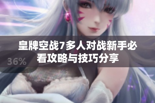 皇牌空战7多人对战新手必看攻略与技巧分享