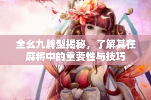 全幺九牌型揭秘，了解其在麻将中的重要性与技巧