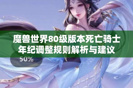 魔兽世界80级版本死亡骑士年纪调整规则解析与建议
