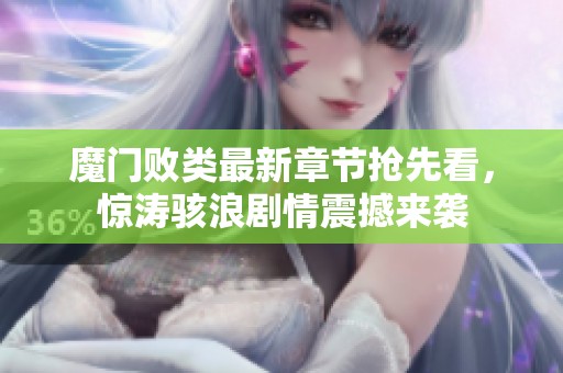 魔门败类最新章节抢先看，惊涛骇浪剧情震撼来袭