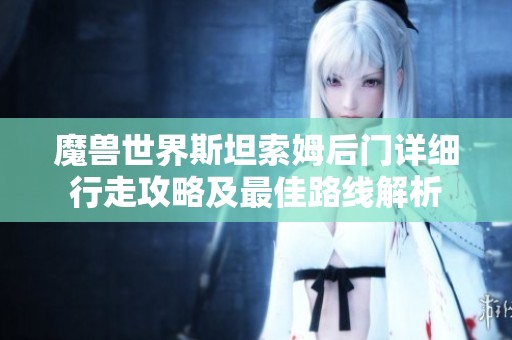 魔兽世界斯坦索姆后门详细行走攻略及最佳路线解析
