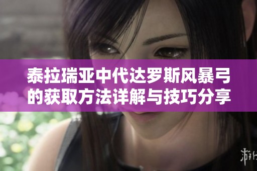 泰拉瑞亚中代达罗斯风暴弓的获取方法详解与技巧分享