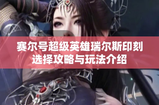 赛尔号超级英雄瑞尔斯印刻选择攻略与玩法介绍