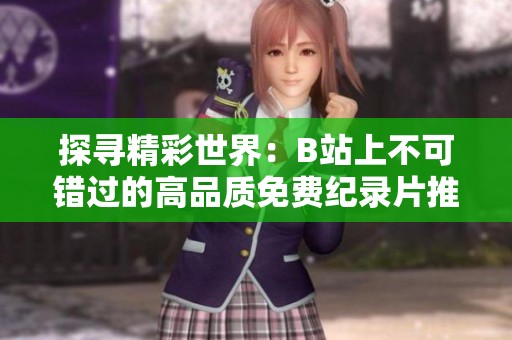 探寻精彩世界：B站上不可错过的高品质免费纪录片推荐
