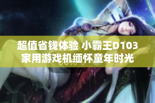 超值省钱体验 小霸王D103家用游戏机缅怀童年时光