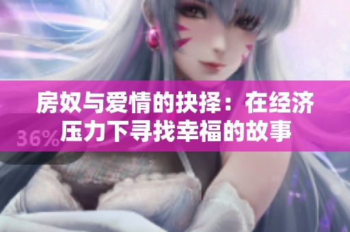 房奴与爱情的抉择：在经济压力下寻找幸福的故事