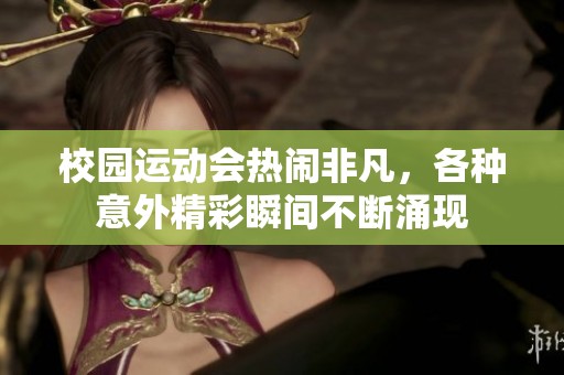 校园运动会热闹非凡，各种意外精彩瞬间不断涌现