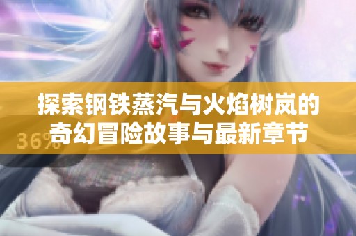 探索钢铁蒸汽与火焰树岚的奇幻冒险故事与最新章节