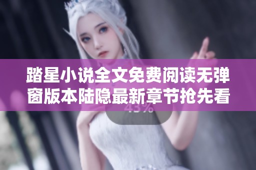 踏星小说全文免费阅读无弹窗版本陆隐最新章节抢先看