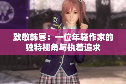 致敬韩寒：一位年轻作家的独特视角与执着追求