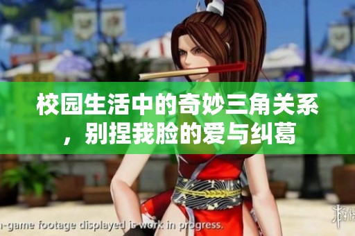 校园生活中的奇妙三角关系，别捏我脸的爱与纠葛