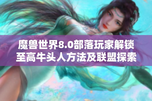 魔兽世界8.0部落玩家解锁至高牛头人方法及联盟探索攻略