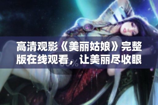 高清观影《美丽姑娘》完整版在线观看，让美丽尽收眼底